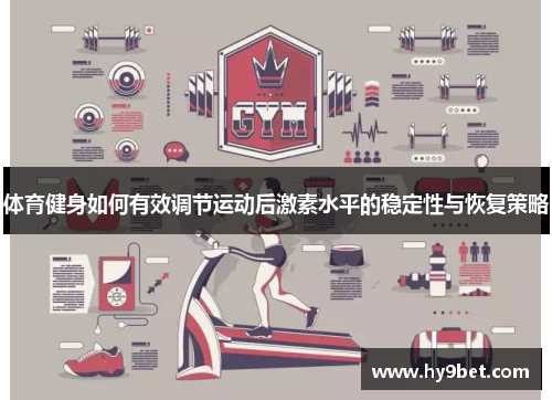 体育健身如何有效调节运动后激素水平的稳定性与恢复策略